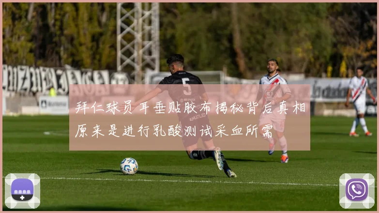 拜仁球员耳垂贴胶布揭秘背后真相原来是进行乳酸测试采血所需