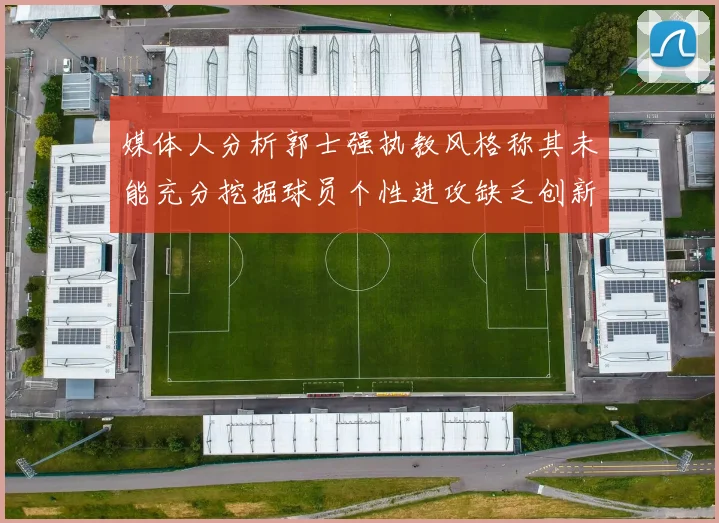 媒体人分析郭士强执教风格称其未能充分挖掘球员个性进攻缺乏创新性