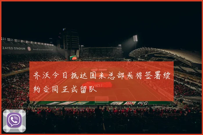 齐沃今日抵达国米总部或将签署续约合同正式留队