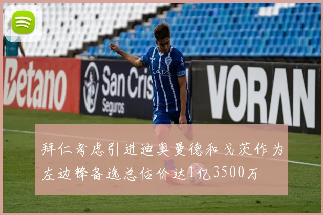 拜仁考虑引进迪奥曼德和戈茨作为左边锋备选总估价达1亿3500万
