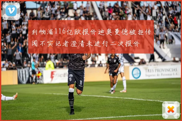 利物浦116亿欧报价迪奥曼德被拒传闻不实记者澄清未进行二次报价